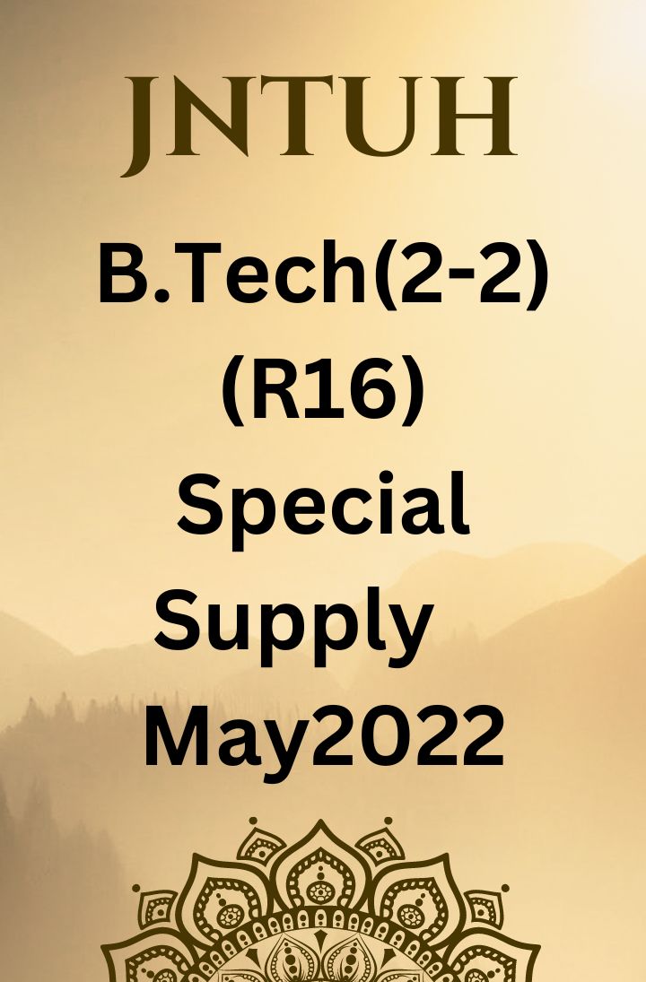 JNTUH II YEAR B.TECH –II SEMESTER – R16 REGULATION –SPECIAL SUPPLEMENTARY EXAMINATIONS MAY-2022